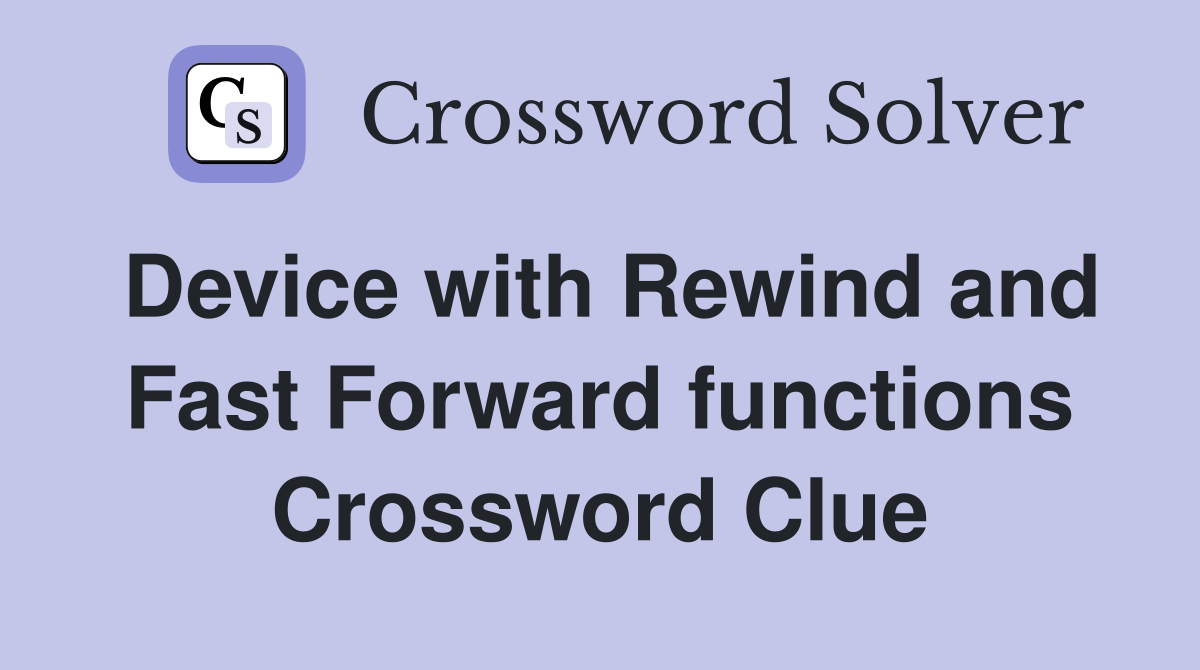Device with Rewind and Fast Forward functions Crossword Clue