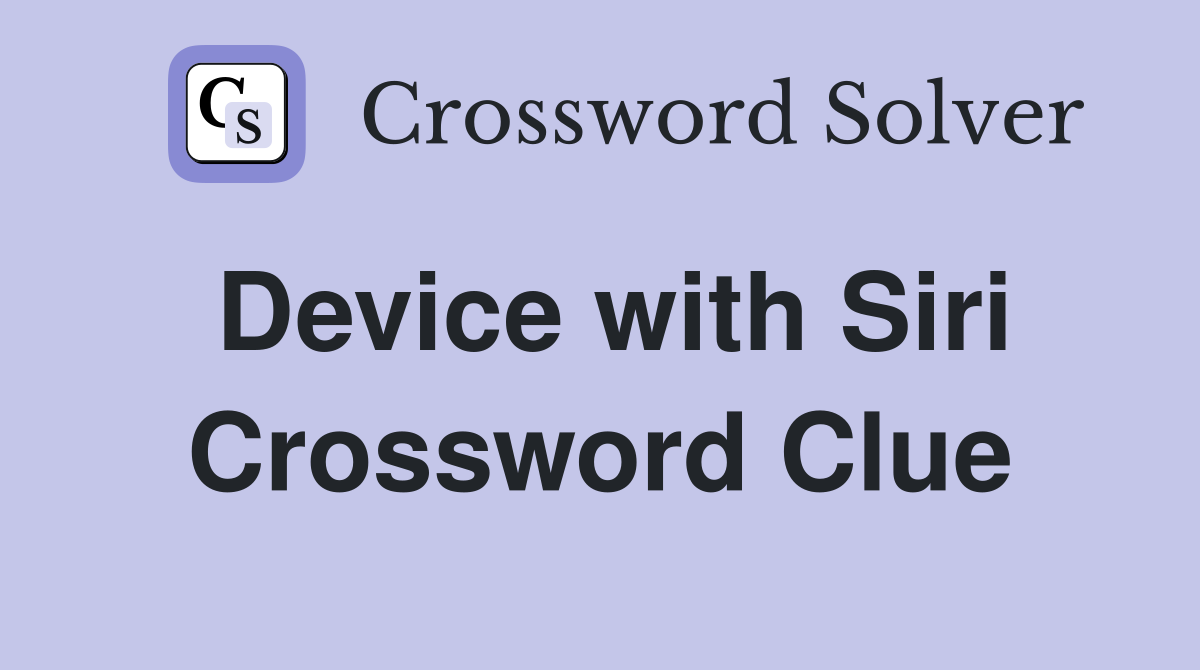 Device with Siri Crossword Clue