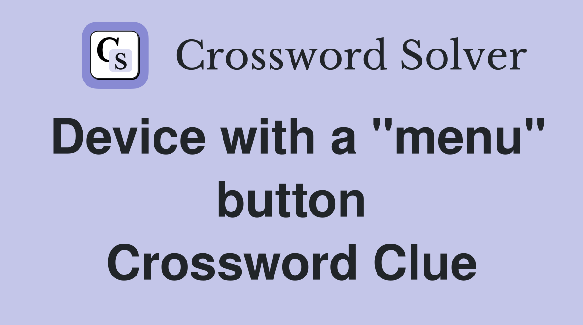 Device with a "menu" button Crossword Clue