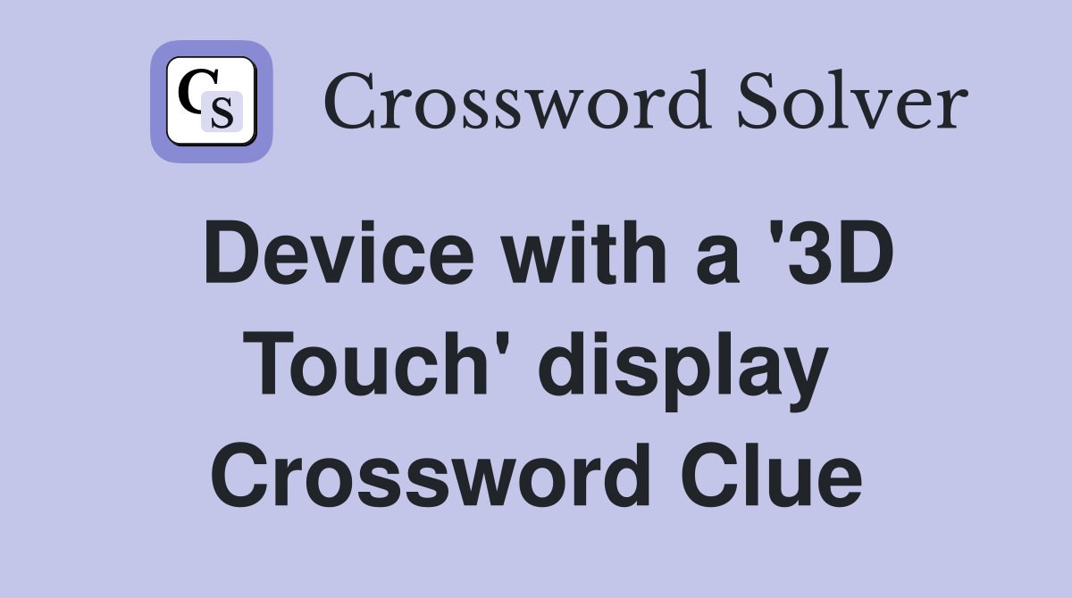 Device with a '3D Touch' display Crossword Clue