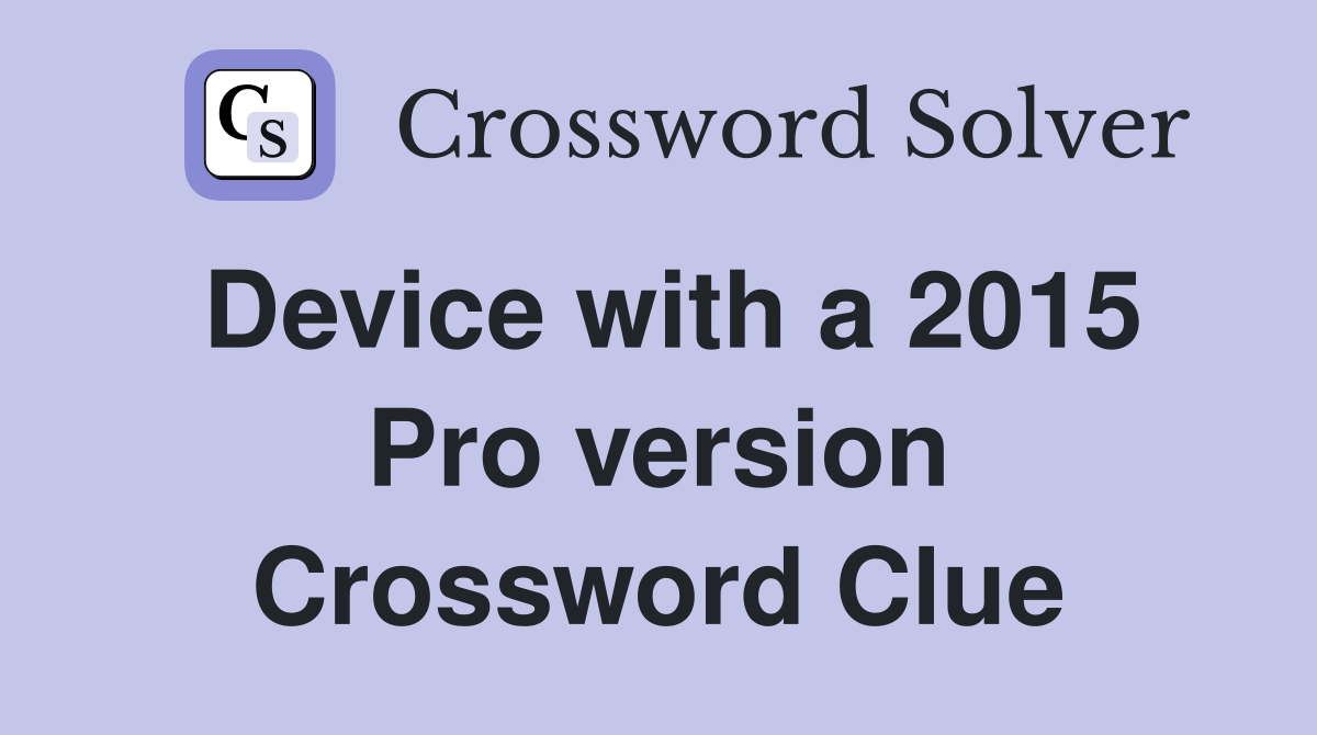Device with a 2015 Pro version Crossword Clue