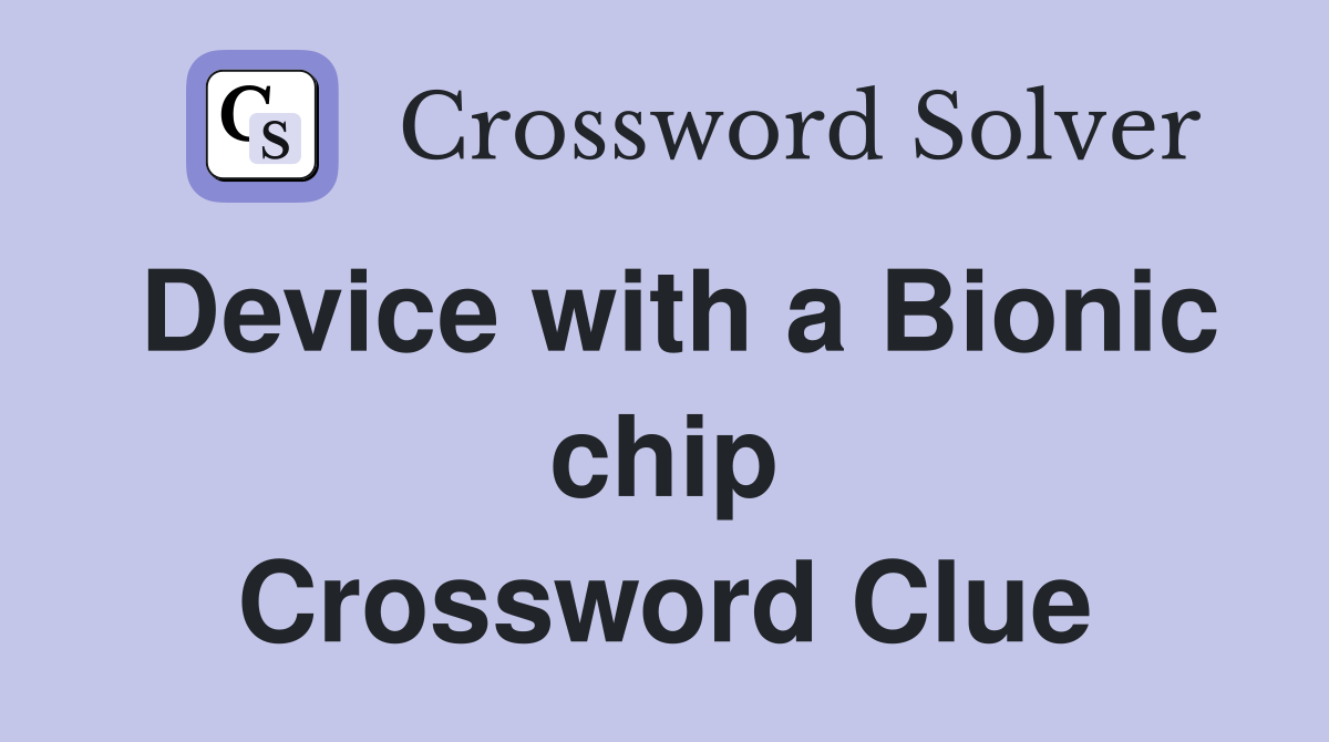 Device with a Bionic chip Crossword Clue