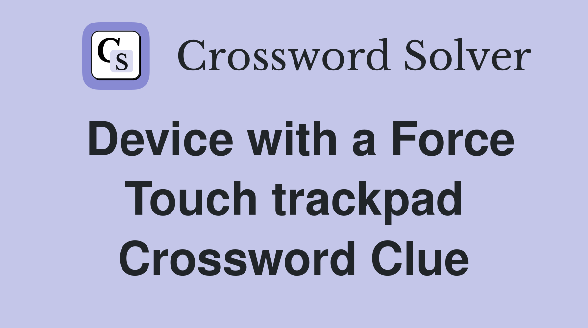 Device with a Force Touch trackpad Crossword Clue