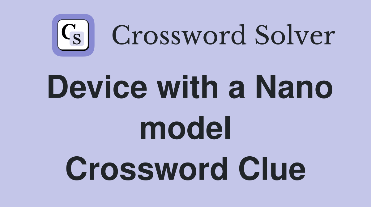 Device with a Nano model Crossword Clue