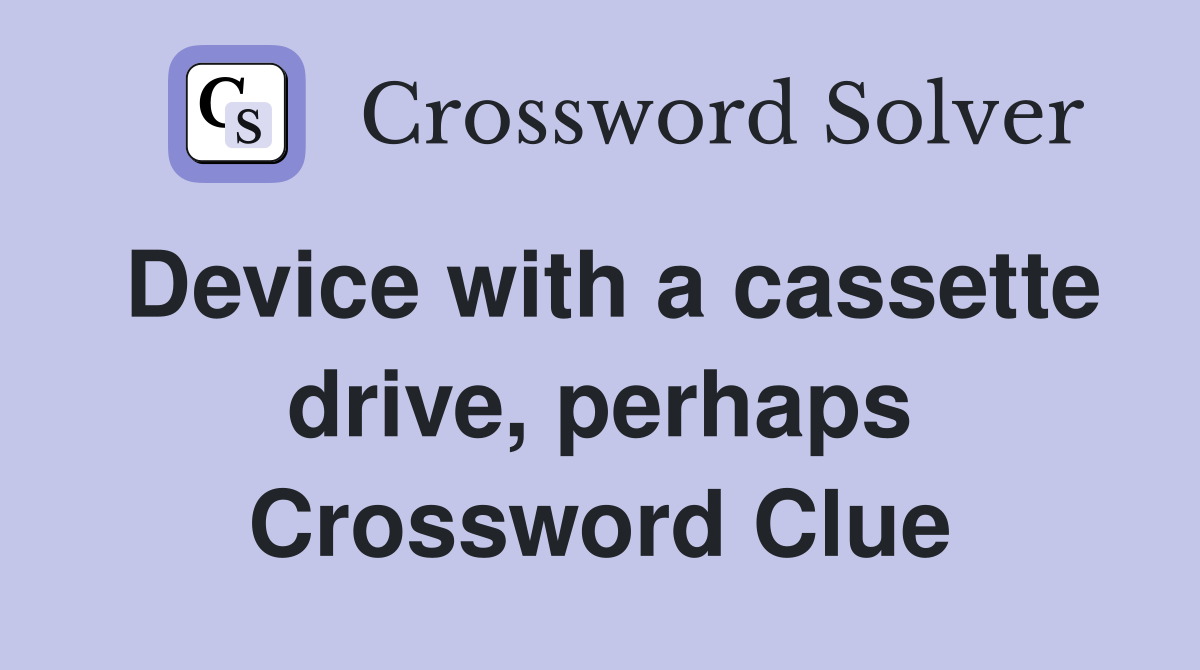 Device with a cassette drive, perhaps Crossword Clue