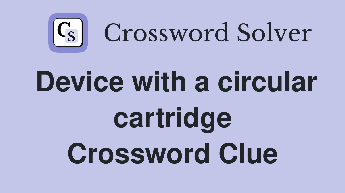 Device with a circular cartridge Crossword Clue