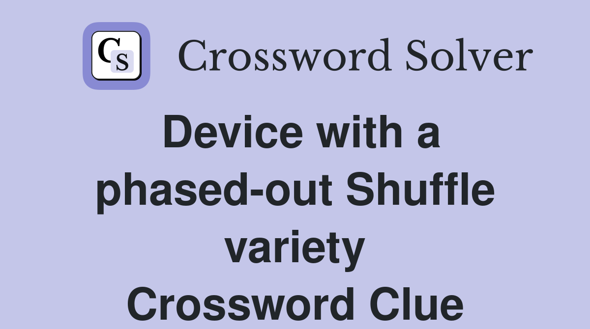 Device with a phased-out Shuffle variety Crossword Clue