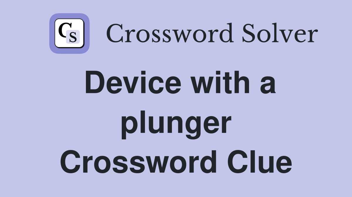 Device with a plunger Crossword Clue