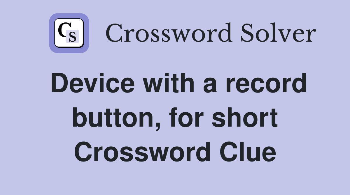 Device with a record button, for short Crossword Clue