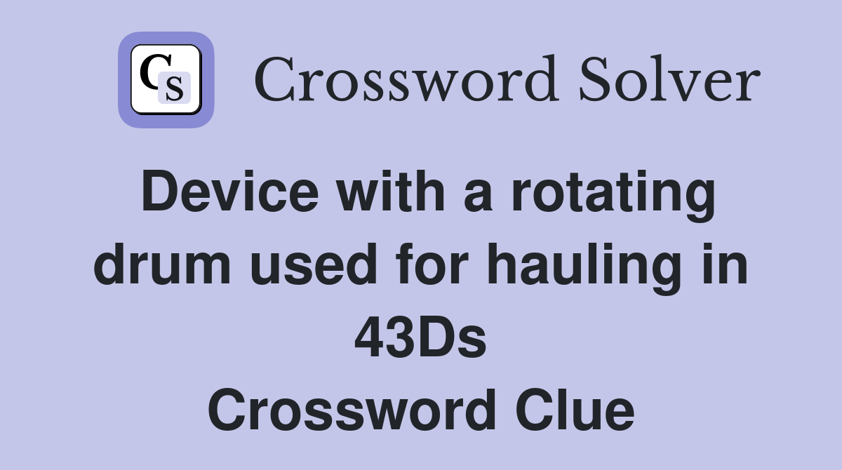 Device with a rotating drum used for hauling in 43Ds Crossword Clue