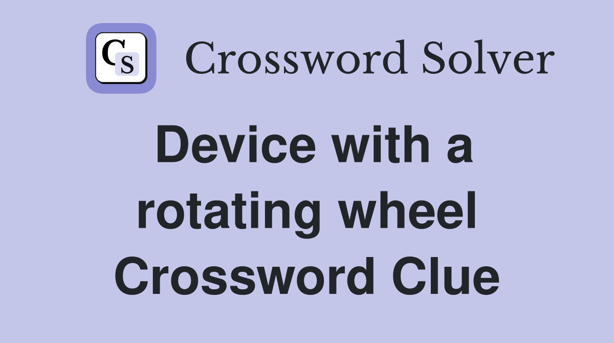 Device with a rotating wheel Crossword Clue