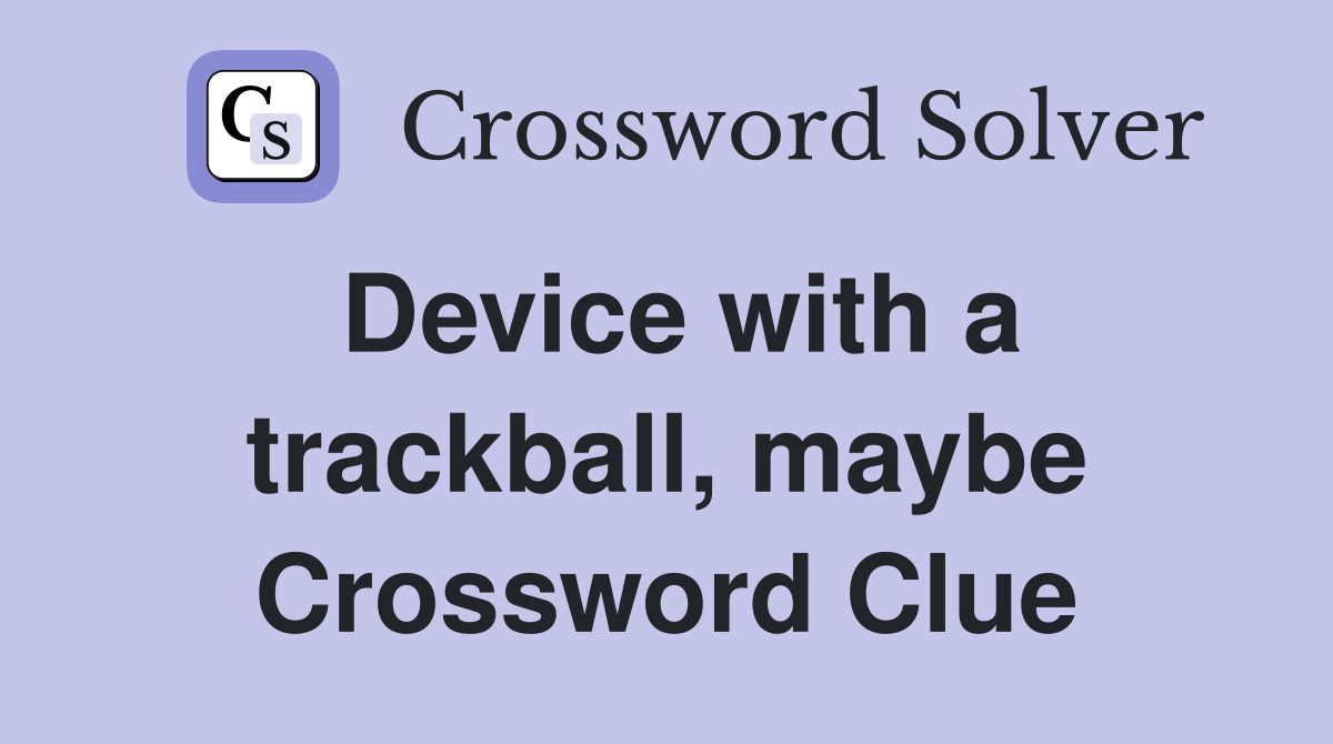 Device with a trackball, maybe Crossword Clue