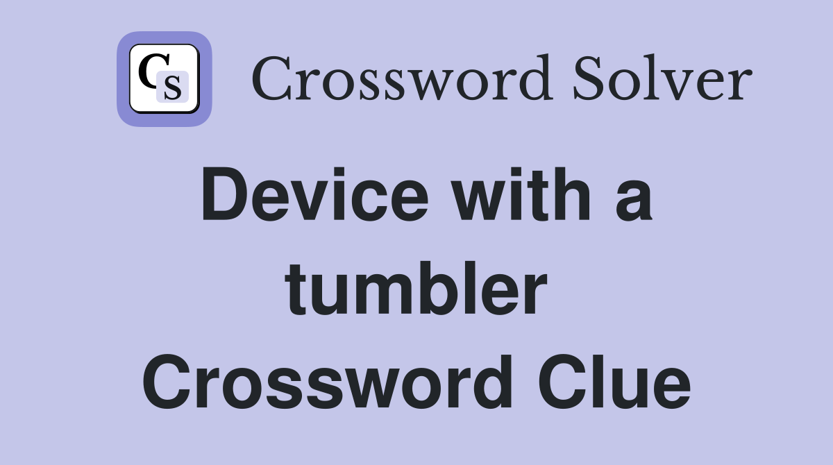 Device with a tumbler Crossword Clue