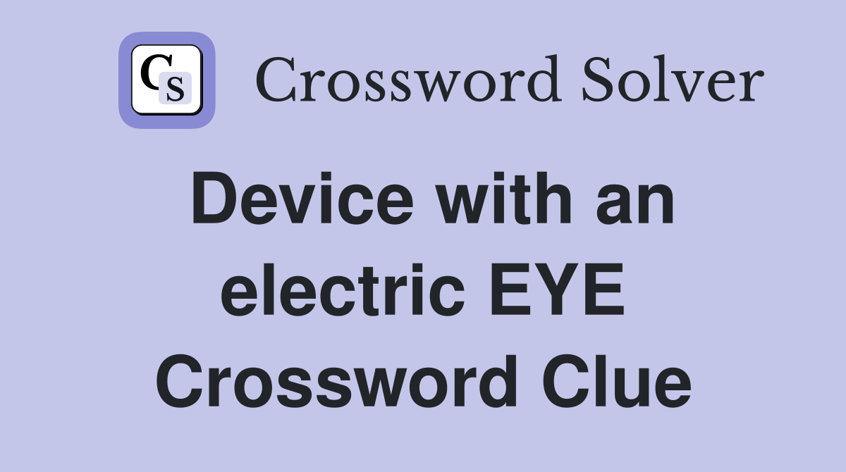 Device with an electric EYE Crossword Clue