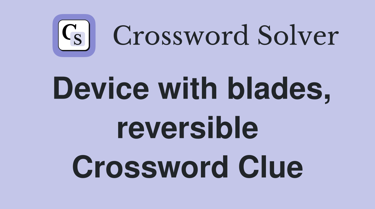 Device with blades, reversible Crossword Clue