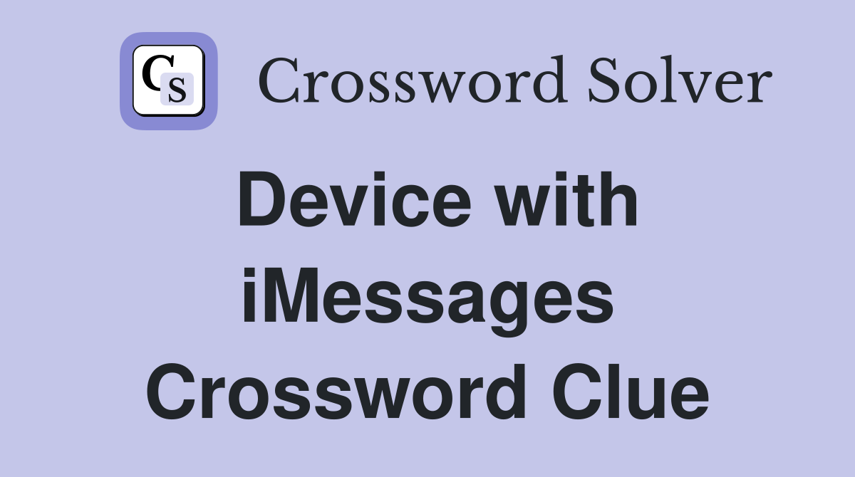 Device with iMessages Crossword Clue