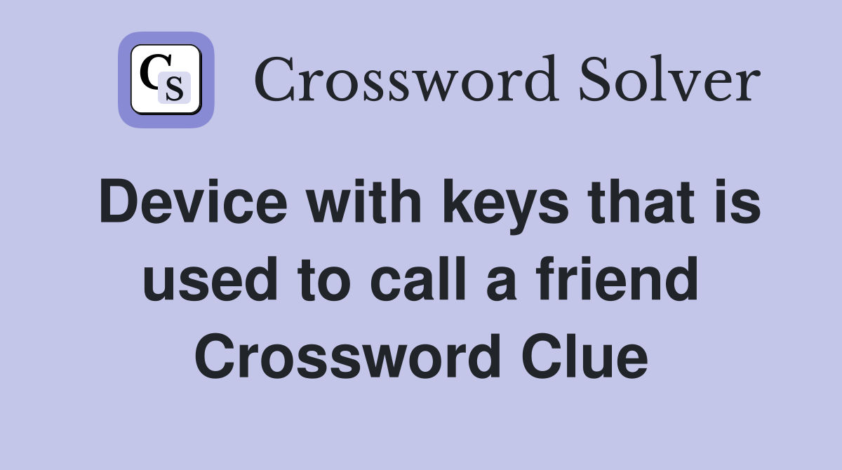 Device with keys that is used to call a friend Crossword Clue