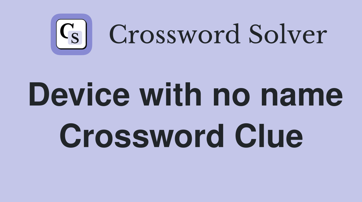 Device with no name Crossword Clue