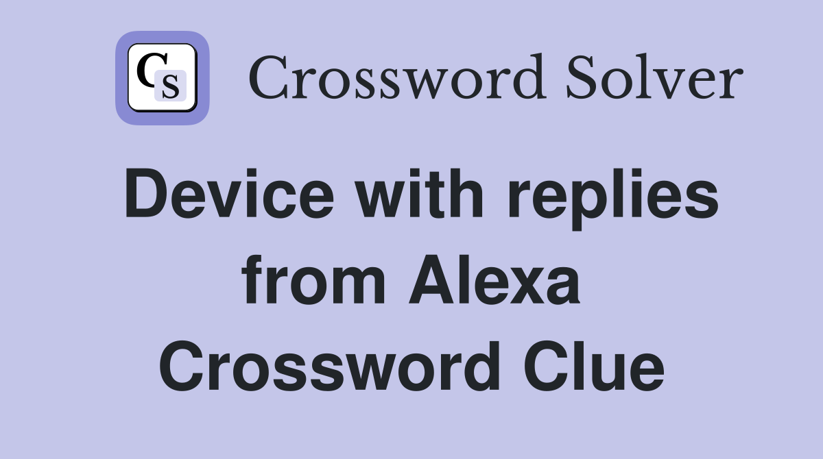 Device with replies from Alexa Crossword Clue