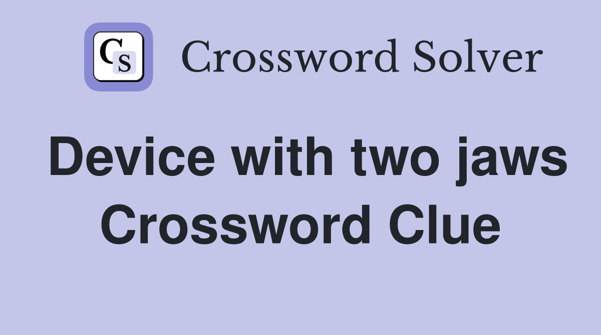 Device with two jaws Crossword Clue
