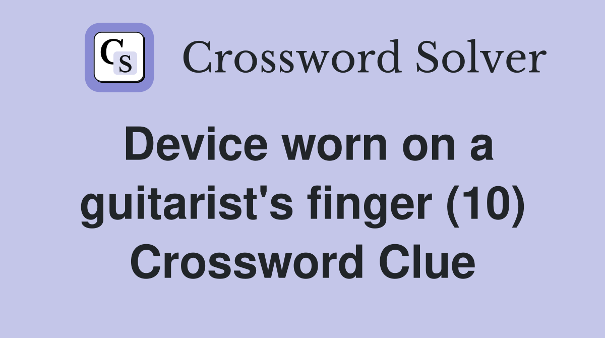 Device worn on a guitarist's finger (10) Crossword Clue