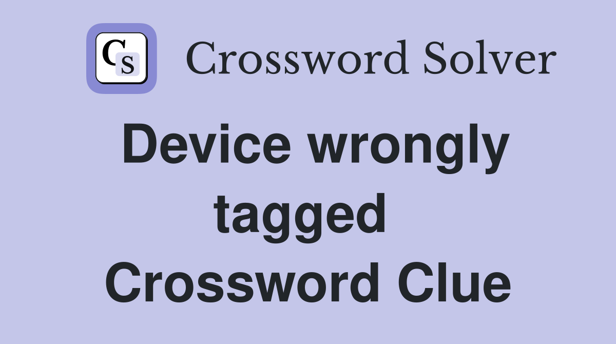 Device wrongly tagged  Crossword Clue