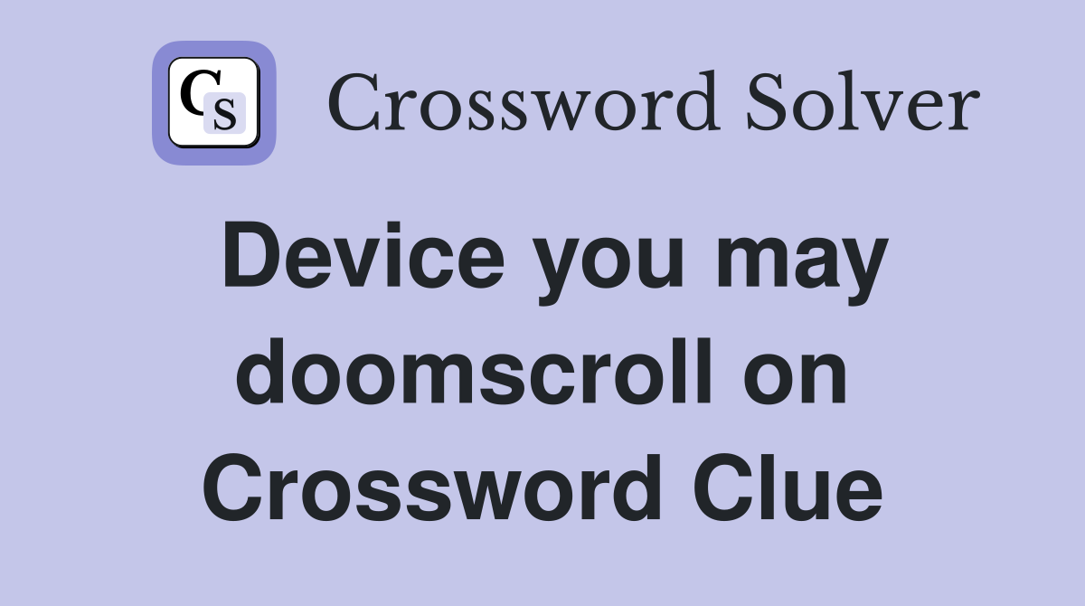 Device you may doomscroll on Crossword Clue