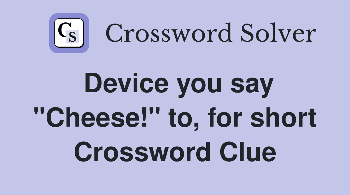 Device you say "Cheese!" to, for short Crossword Clue
