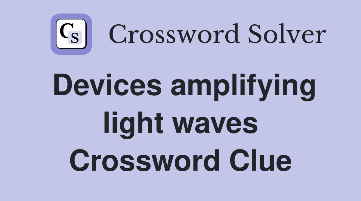 Devices amplifying light waves Crossword Clue