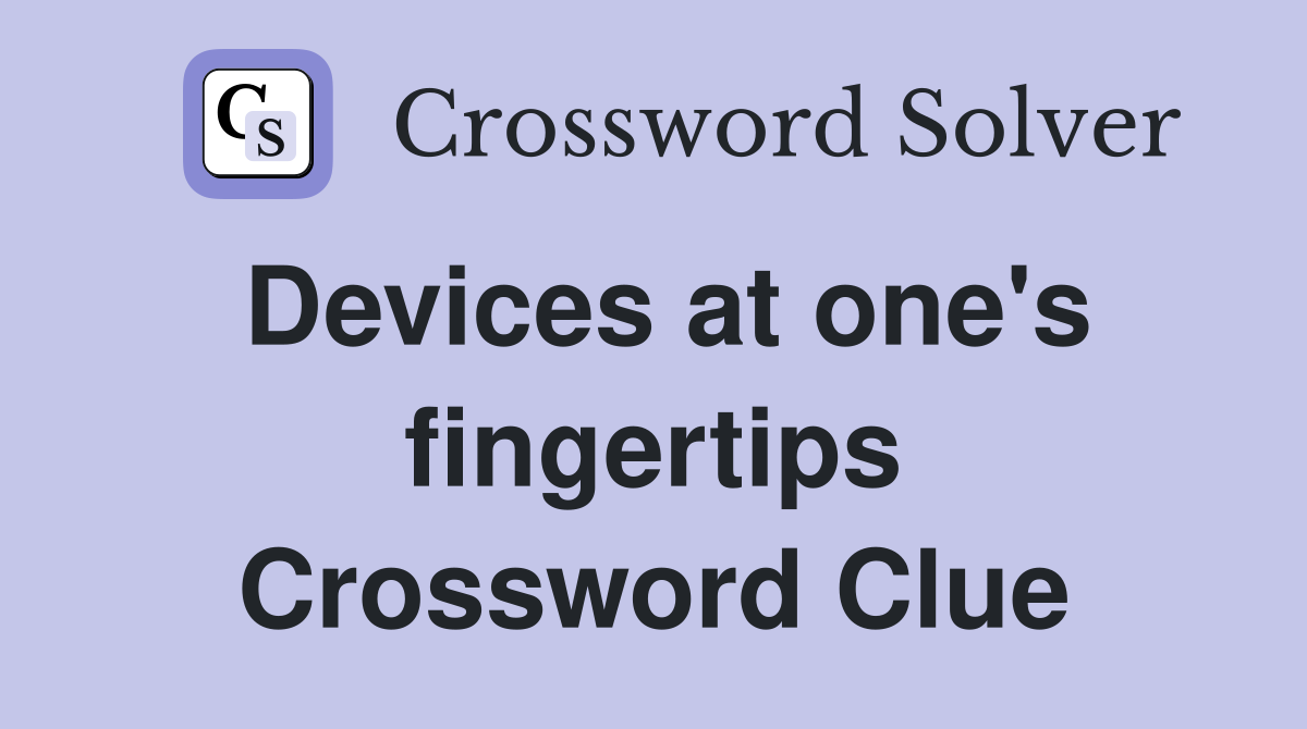 Devices at one's fingertips Crossword Clue