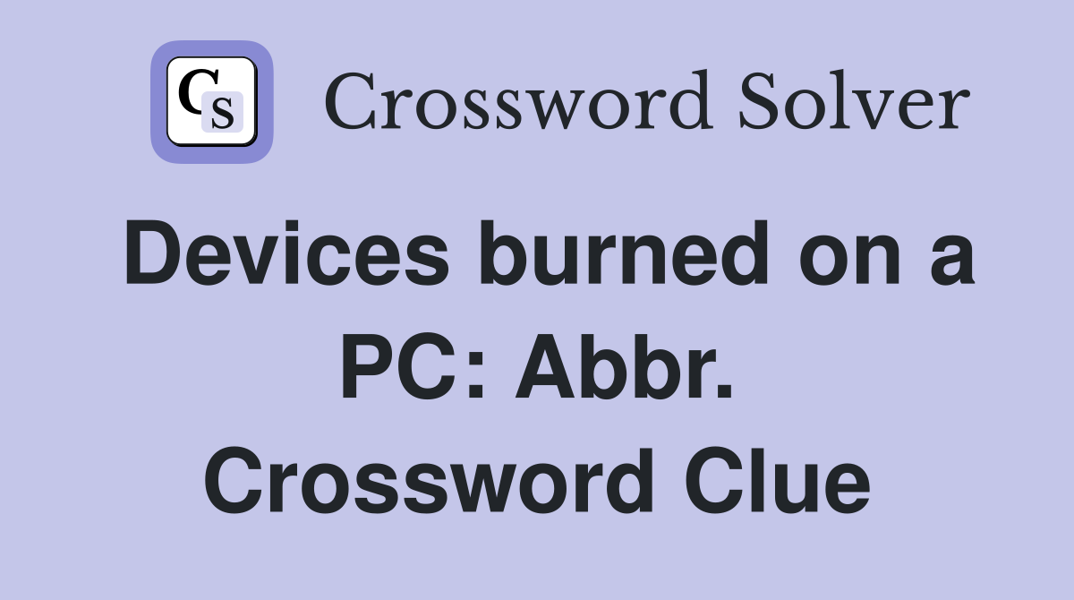 Devices burned on a PC: Abbr. Crossword Clue