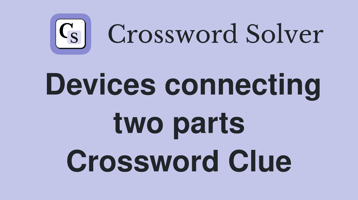 Devices connecting two parts Crossword Clue