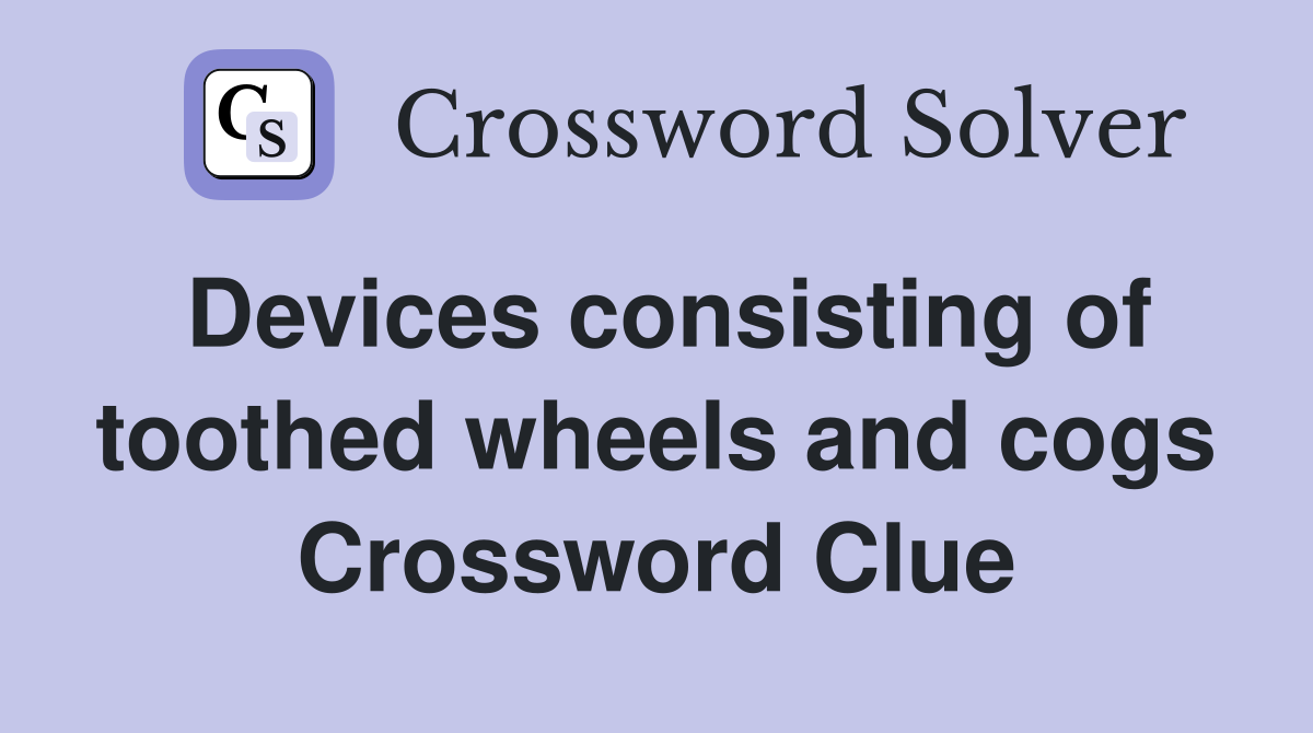 Devices consisting of toothed wheels and cogs Crossword Clue