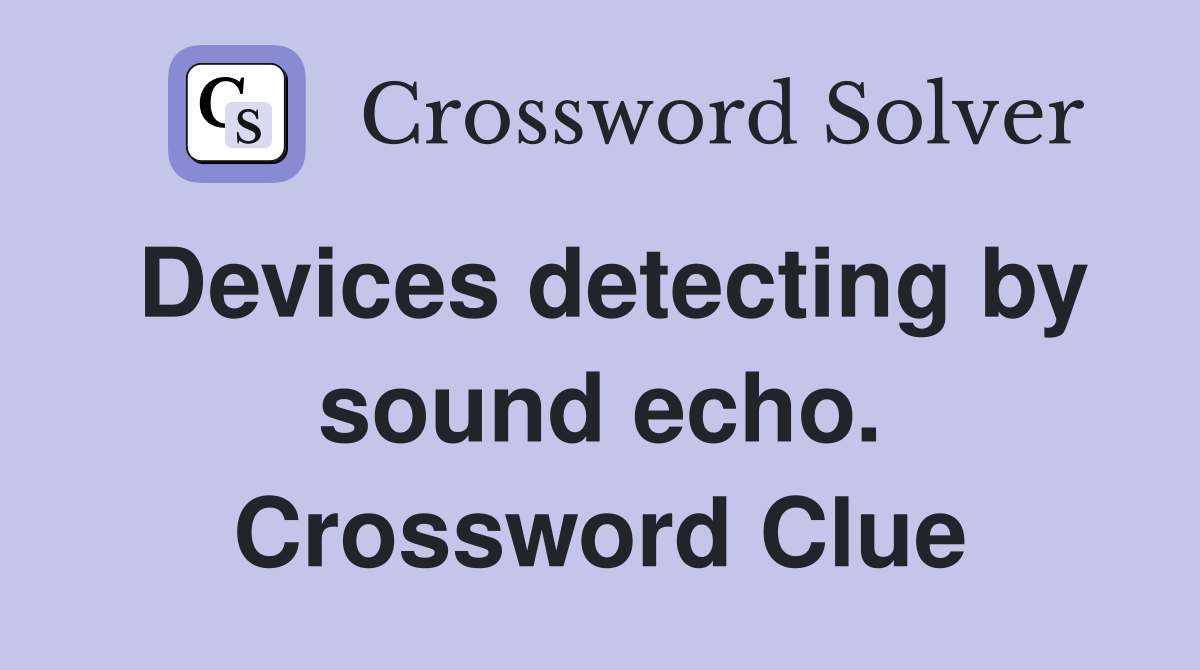 Devices detecting by sound echo. Crossword Clue