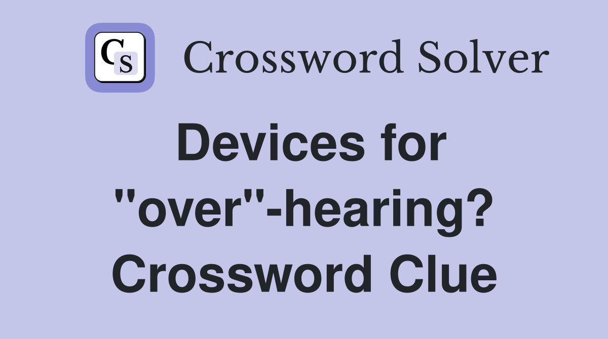 Devices for "over"-hearing? Crossword Clue