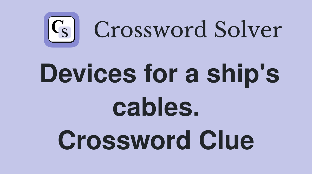 Devices for a ship's cables. Crossword Clue