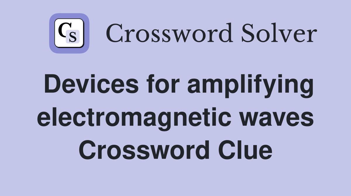 Devices for amplifying electromagnetic waves Crossword Clue