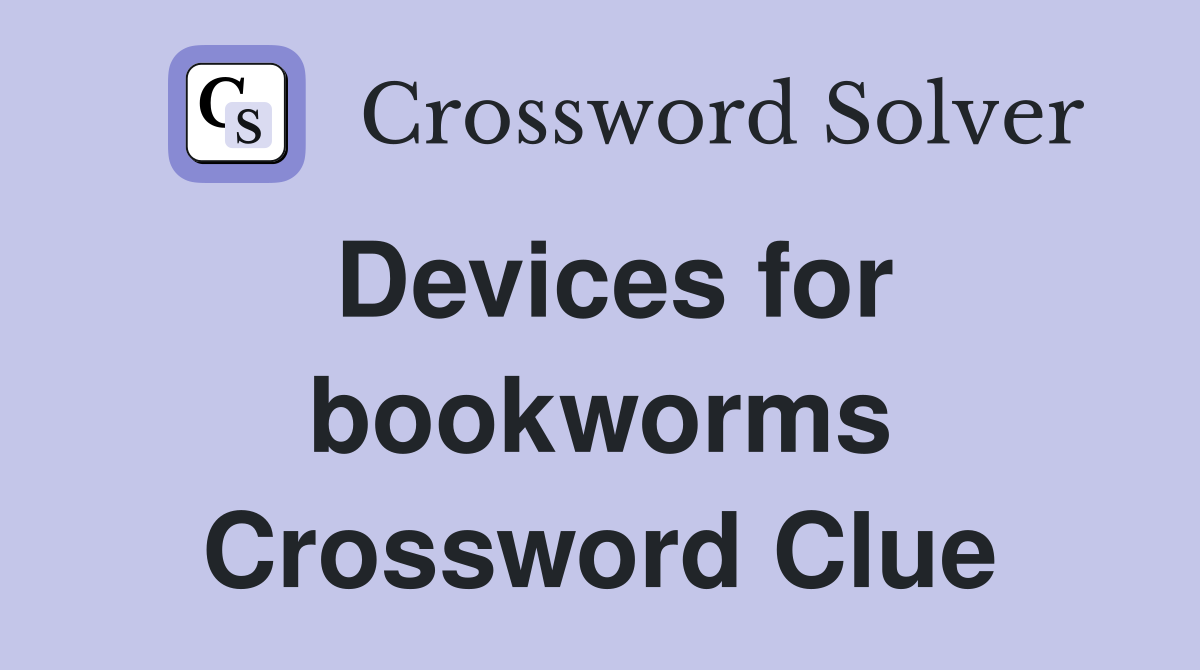 Devices for bookworms Crossword Clue