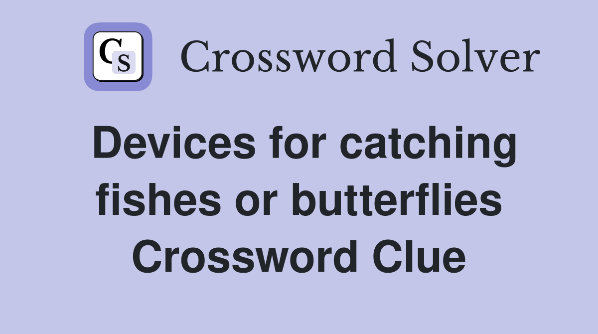 Devices for catching fishes or butterflies Crossword Clue