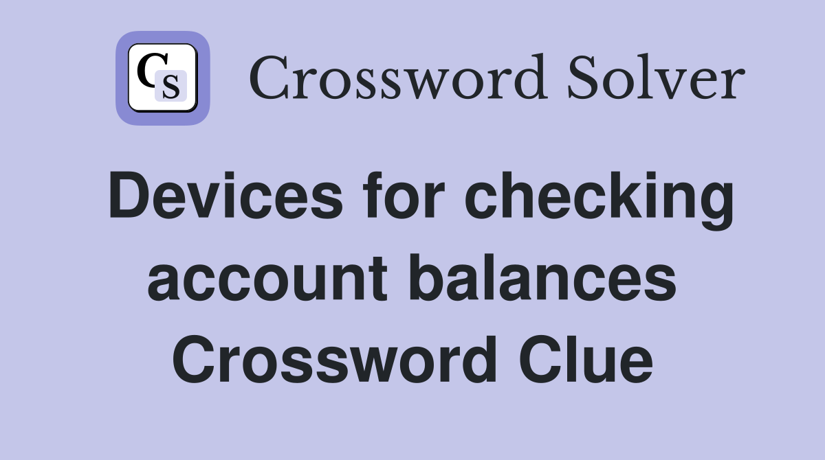 Devices for checking account balances Crossword Clue