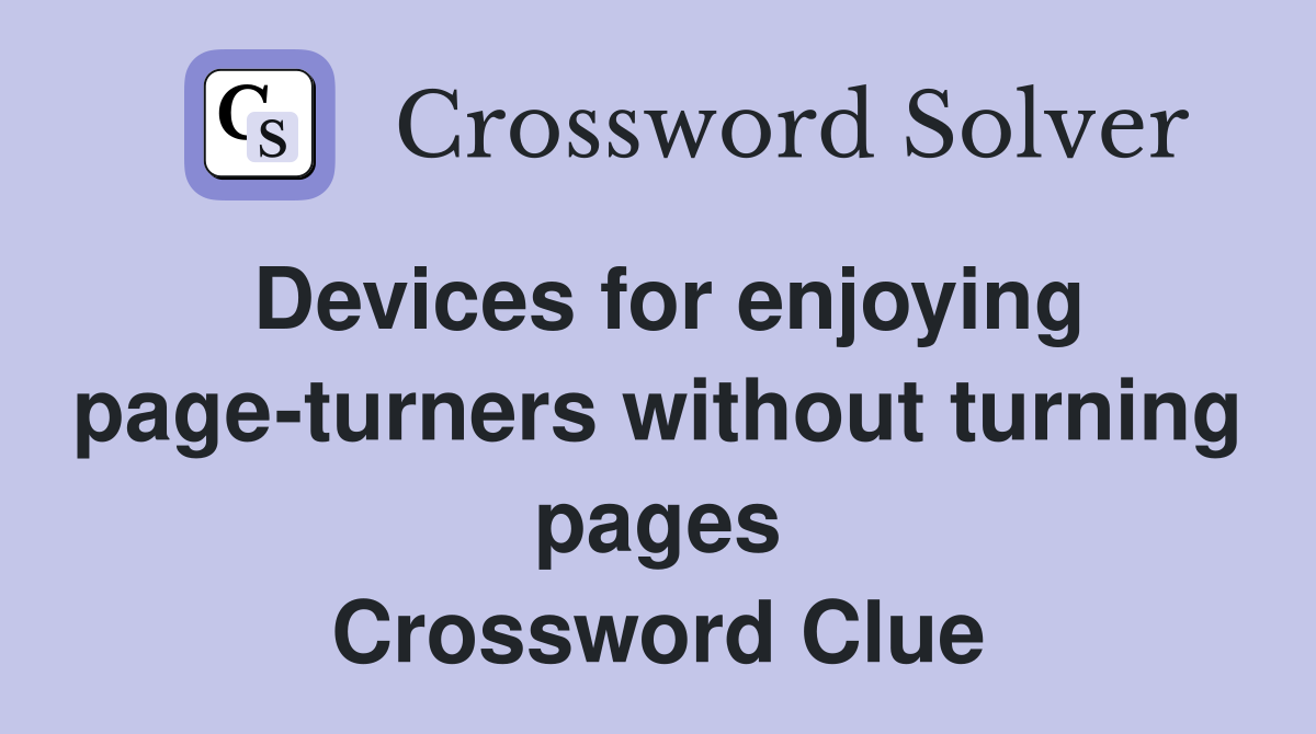 Devices for enjoying page-turners without turning pages Crossword Clue