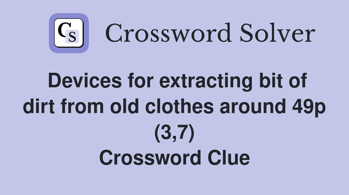 Devices for extracting bit of dirt from old clothes around 49p (3,7) Crossword Clue
