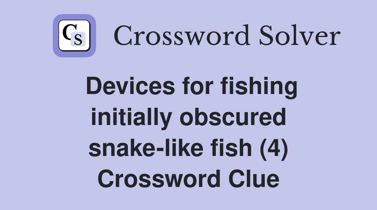 Devices for fishing initially obscured snake-like fish (4) Crossword Clue