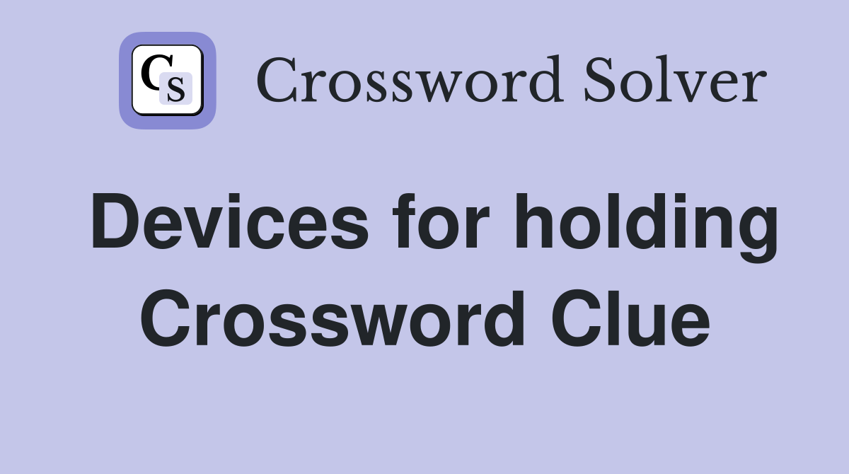 Devices for holding Crossword Clue