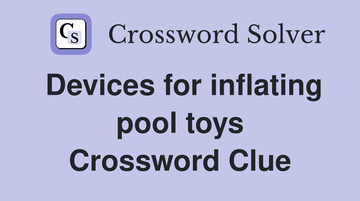 Devices for inflating pool toys Crossword Clue