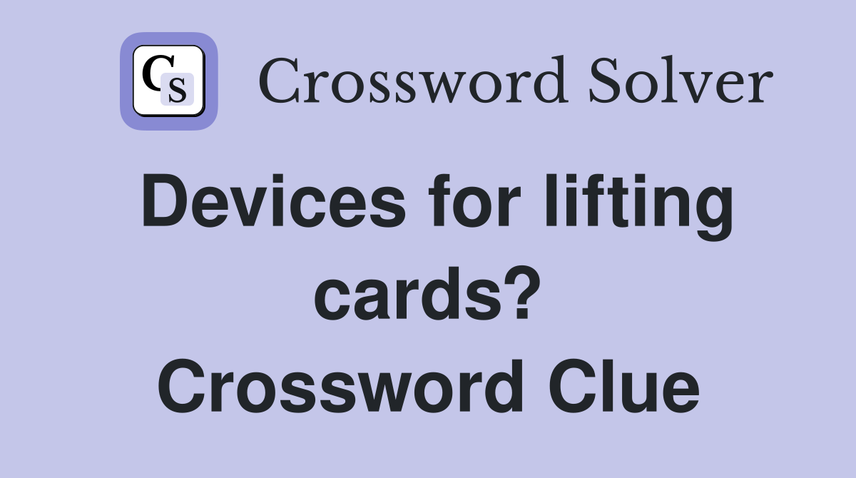 Devices for lifting cards? Crossword Clue
