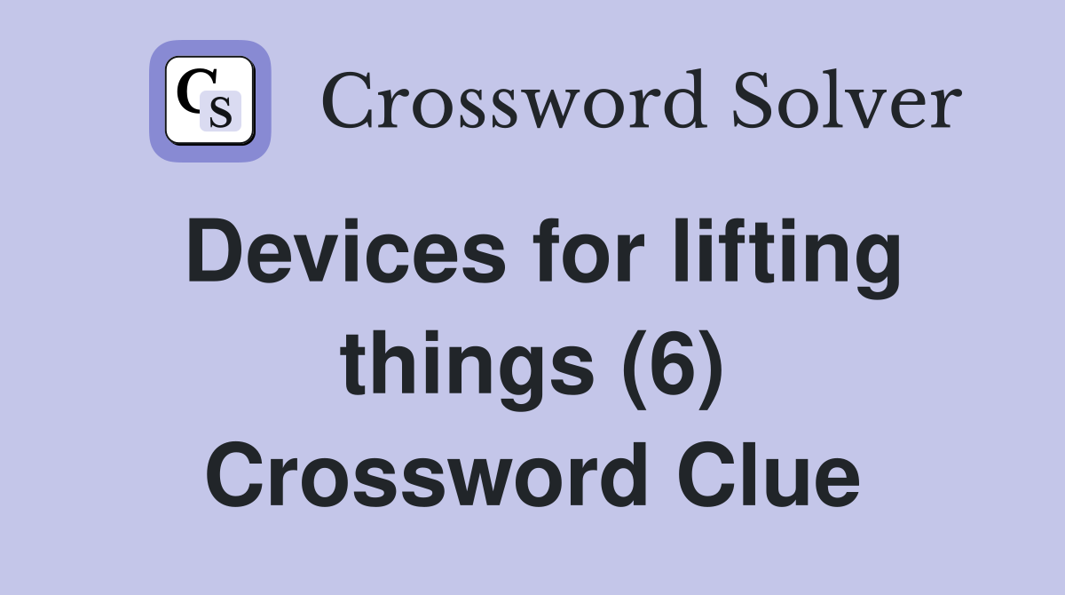 Devices for lifting things (6) Crossword Clue