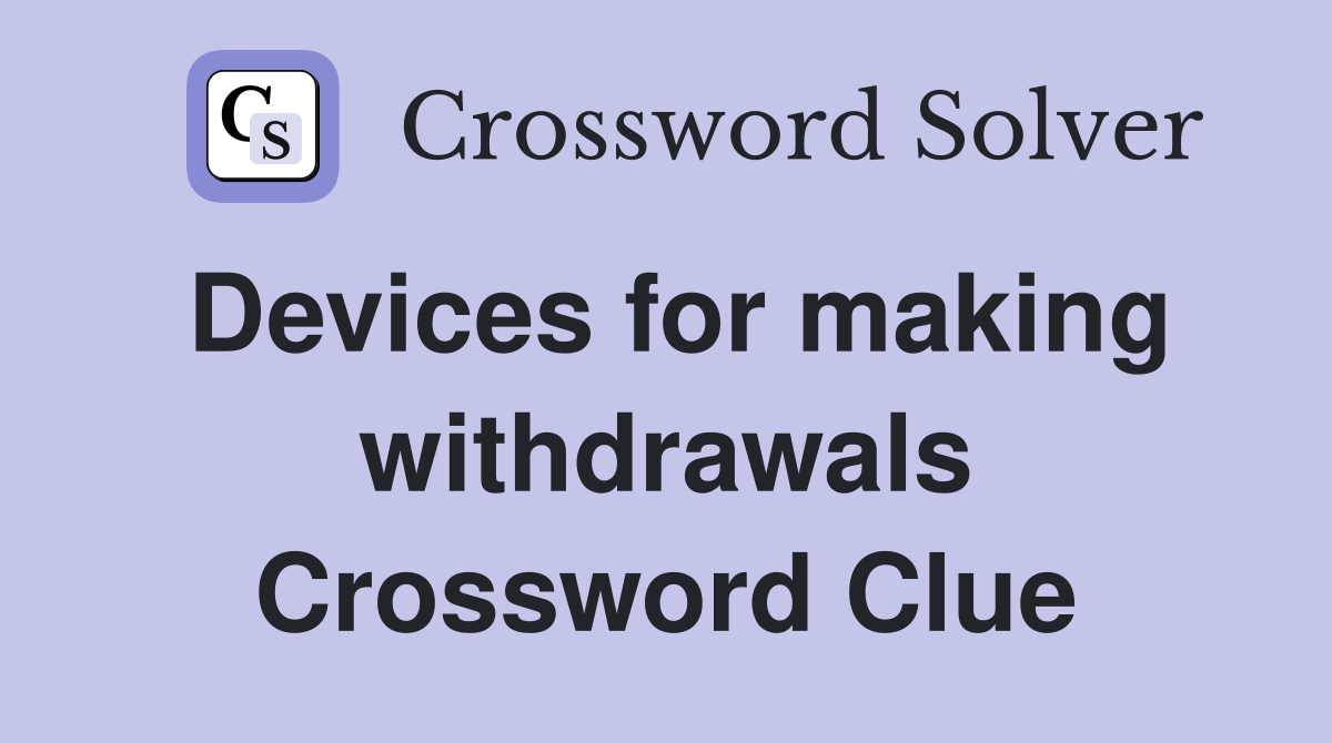 Devices for making withdrawals Crossword Clue