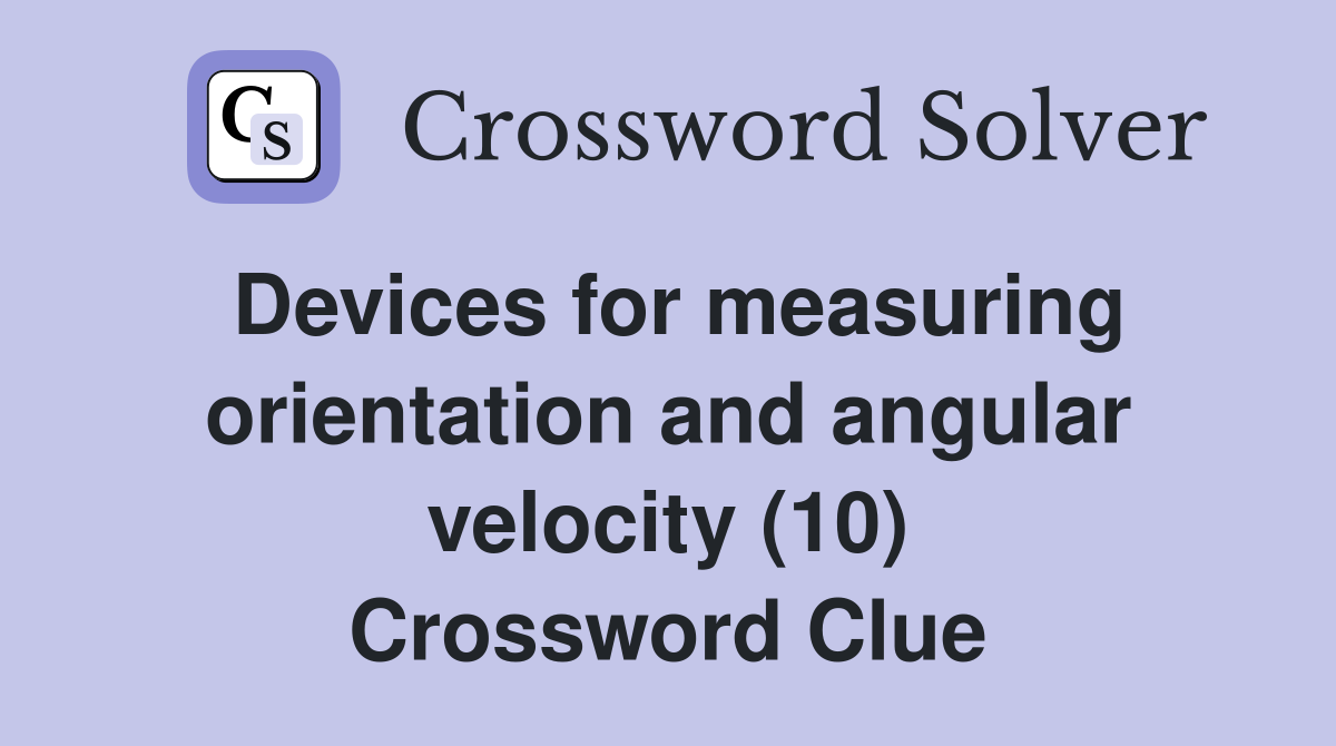 Devices for measuring orientation and angular velocity (10) Crossword Clue