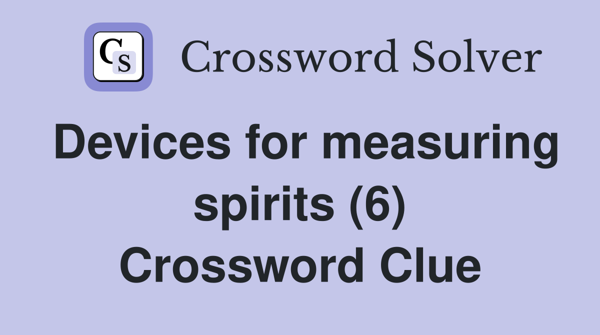 Devices for measuring spirits (6) Crossword Clue